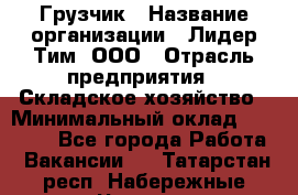 Грузчик › Название организации ­ Лидер Тим, ООО › Отрасль предприятия ­ Складское хозяйство › Минимальный оклад ­ 24 000 - Все города Работа » Вакансии   . Татарстан респ.,Набережные Челны г.